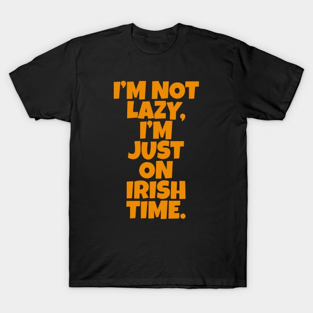 I’m Not Lazy, I’m Just On Irish Time. T-Shirt by Eire